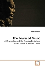 The Power of Music : Bell Ownership and the Evolving Definition of the 'Other' in Ancient China （2010. 92 S.）