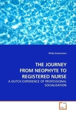 THE JOURNEY FROM NEOPHYTE TO REGISTERED NURSE : A DUTCH EXPERIENCE OF PROFESSIONAL SOCIALISATION （2010. 264 S. 220 mm）