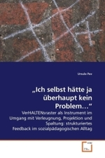 Ich selbst h&auml;tte ja &uuml;berhaupt kein Problem : VerHALTENsraster als Instrument im Umgang mit Verleugnung, Projektion und Spaltung: strukturiertes Feedback im sozialp&auml;dagogischen Alltag （2010. 244 S. 220 mm）