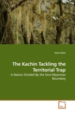 The Kachin Tackling the Territorial Trap : A Nation Divided By the Sino-Myanmar Boundary （2010. 340 S. 220 mm）