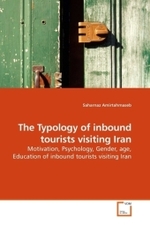 The Typology of inbound tourists visiting Iran : Motivation, Psychology, Gender, age, Education of inbound tourists visiting Iran （2010. 84 S.）