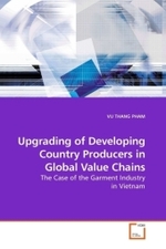 Upgrading of Developing Country Producers in Global Value Chains : The Case of the Garment Industry in Vietnam （2010. 216 S. 220 mm）