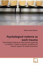 Psychological violence as work trauma : Psychological violence as work trauma impacting on teachers' health in Lesotho: Guidelines for teacher support for health promotion （2011. 380 S.）