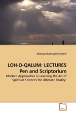 LOH-O-QALUM: LECTURES Pen and Scriptorium : Modern Approaches in Learning the Art of Spiritual Sciences for Ultimate Reality! （2010. 312 S.）