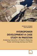 HYDROPOWER DEVELOPMENT-A CASE STUDY IN PAKISTAN : Analyzing Interaction of Head in Reducing Power and Energy during Low Flows （2010. 72 S.）