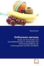 Orthorexia nervosa : Studie zum Essverhalten und Gesundheitsverhalten in Abhängigkeit der Orthorexieausprägung, der Ernährungsweise und dem Geschlecht （2010. 236 S. 220 mm）