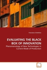 EVALUATING THE BLACK BOX OF INNOVATION : Phenomenology of New Technologies in Current Mode of Production （2010. 120 S. 220 mm）