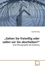 Gehen Sie freiwillig oder sollen wir Sie abschieben?" : Eine Ethnographie der Duldung （2010. 152 S.）