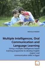 Multiple Intelligences, Oral Communication and Language Learning : Using a multiple intelligences-based training programme to develop English majors' oral communication skills in Egypt （2010. 524 S. 220 mm）