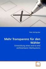 Mehr Transparenz für den Wähler : Entwicklung eines end-to-end verifizierbaren Wahlsystems （2010. 124 S.）