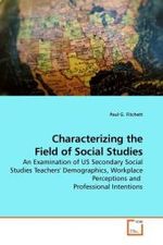 Characterizing the Field of Social Studies : An Examination of US Secondary Social Studies Teachers' Demographics, Workplace Perceptions and Professional Intentions （2010. 160 S.）