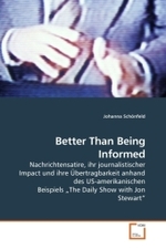 Better Than Being Informed : Nachrichtensatire, ihr journalistischer Impact und ihre Übertragbarkeit anhand des US-amerikanischen Beispiels  The Daily Show with Jon Stewart （2010. 152 S.）