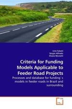 Criteria for Funding Models Applicable to Feeder Road Projects : Processes and database for funding`s models in feeder roads in Brazil and surrounding （2010. 192 S.）