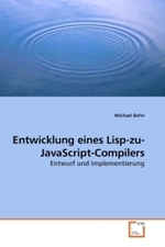 Entwicklung eines Lisp-zu-JavaScript-Compilers : Entwurf und Implementierung （2010. 144 S. 220 mm）