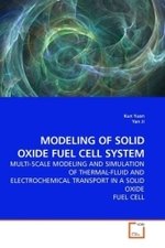 MODELING OF SOLID OXIDE FUEL CELL SYSTEM : MULTI-SCALE MODELING AND SIMULATION OF THERMAL-FLUID AND ELECTROCHEMICAL TRANSPORT IN A SOLID OXIDE FUEL CELL （2010. 164 S.）