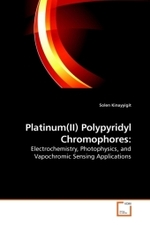 Platinum(II) Polypyridyl Chromophores: : Electrochemistry, Photophysics, and Vapochromic Sensing Applications （2010. 152 S.）