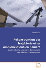 Rekonstruktion der Trajektorie einer omnidirektionalen Kamera : durch robuste sukzessive Berechnung der relativen Kameraposen （2010. 100 S.）