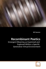 Recombinant Poetics : Emergent Meaning as Examined and Explored Within a Specific Generative Virtual Environment （2010. 328 S. 220 mm）