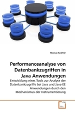 Performanceanalyse von Datenbankzugriffen in Java Anwendungen : Entwicklung eines Tools zur Analyse der Datenbankzugriffe bei Java und Java-EE Anwendungen durch den Mechanismus der Instrumentierung （2010. 84 S. 220 mm）