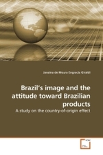 Brazil's image and the attitude toward Brazilian products : A study on the country-of-origin effect （2010. 144 S. 220 mm）