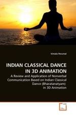 INDIAN CLASSICAL DANCE IN 3D ANIMATION : A Review and Application of Nonverbal Communication Based on Indian Classical Dance (Bharatanatyam) in 3D Animation （2010. 76 S. 220 mm）