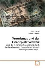 Terrorismus und der Finanzplatz Schweiz : Wird die Terrorismusfinanzierung durch das Regelwerk des Finanzplatzes Schweiz wirkungsvoll bekämpft? （2010. 108 S. 218 mm）