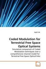 Coded Modulation for Terrestrial Free Space Optical Systems : Simulative comparison of Coded Modulation techniques over a comprehensive channel model for Terrestrial Free Space Optical links （2010. 140 S.）