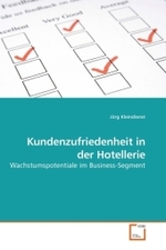 Kundenzufriedenheit in der Hotellerie : Wachstumspotentiale im Business-Segment （2010. 112 S.）