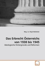 Das Erbrecht Österreichs von 1938 bis 1945 : Ideologische Hintergründe und Reformen （2010. 88 S.）
