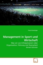 Management in Sport und Wirtschaft : Was wir von Erfolgstrainern über Organisation, Führung und Teamarbeit lernen können （2010. 160 S.）