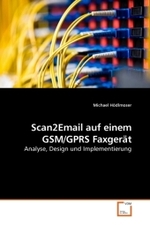 Scan2Email auf einem GSM/GPRS Faxgerät : Analyse, Design und Implementierung （2010. 104 S.）