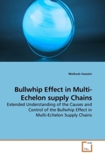 Bullwhip Effect in Multi-Echelon supply Chains : Extended Understanding of the Causes and Control of the Bullwhip Effect in Multi-Echelon Supply Chains （2010. 184 S. 220 mm）