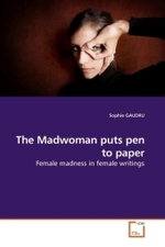 The Madwoman puts pen to paper : Female madness in female writings （2010. 160 S.）