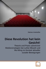 Diese Revolution hat kein Gesicht! : Theorie und Praxis subversiver Medienstrategien bei Luther Blissett und Wu-Ming im Kontext aktueller sozialer Bewegungen （2010. 140 S. 220 mm）