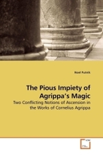 The Pious Impiety of Agrippa's Magic : Two Conflicting Notions of Ascension in the Works of Cornelius Agrippa （2010. 80 S. 220 mm）
