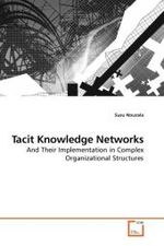 Tacit Knowledge Networks : And Their Implementation in Complex Organizational Structures （2010. 172 S. 220 mm）