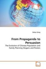 From Propaganda to Persuasion : The Evolution of Chinese Population and Family Planning Slogans and Posters （2010. 288 S. 220 x 150 mm）