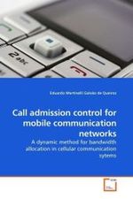 Call admission control for mobile communication networks : A dynamic method for bandwidth allocation in cellular communication sytems （2010. 88 S.）
