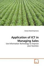 Application of ICT in Managing Sales : Use Information Technology to improve your business （2010. 168 S.）
