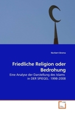 Friedliche Religion oder Bedrohung : Eine Analyse der Darstellung des Islams in DER SPIEGEL: 1998-2008 （2010. 232 S.）