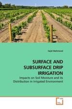 SURFACE AND SUBSURFACE DRIP IRRIGATION : Impacts on Soil Moisture and its Distribution in Irrigated Environment （2010. 76 S. 220 mm）