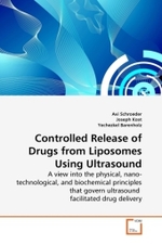 Controlled Release of Drugs from Liposomes Using Ultrasound : A view into the physical, nano-technological, and biochemical principles that govern ultrasound facilitated drug delivery （2010. 112 S. 220 mm）
