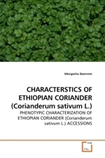 CHARACTERSTICS OF ETHIOPIAN CORIANDER (Corianderum sativum L.) : PHENOTYPIC CHARACTERIZATION OF ETHIOPIAN CORIANDER (Corianderum sativum L.) ACCESSIONS （2010. 116 S.）