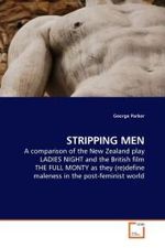 STRIPPING MEN : A comparison of the New Zealand play LADIES NIGHT and the British film THE FULL MONTY as they (re)define maleness in the post-feminist world （2010. 112 S. 220 mm）