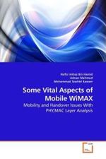 Some Vital Aspects of Mobile WiMAX : Mobility and Handover Issues With PHY,MAC Layer Analysis （2010. 72 S.）