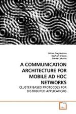 A COMMUNICATION ARCHITECTURE FOR MOBILE AD HOC NETWORKS : CLUSTER BASED PROTOCOLS FOR DISTRIBUTED APPLICATIONS （2010. 100 S.）