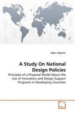 A Study On National Design Policies : Principles of a Proposal Model About the Use of Innovation and Design Support Programs in Developing Countries （2010. 148 S.）
