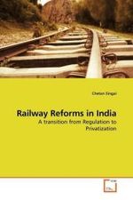 Railway Reforms in India : A transition from Regulation to Privatization （2010. 108 S. 220 mm）