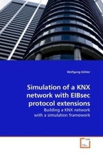 Simulation of a KNX network with EIBsec protocol extensions : Building a KNX network with a simulation framework （2010. 140 S. 220 mm）
