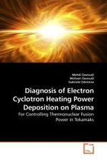 Diagnosis of Electron Cyclotron Heating Power Deposition on Plasma : For Controlling Thermonuclear Fusion Power in Tokamaks （2010. 68 S.）